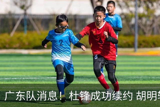 广东队消息！杜锋成功续约 胡明轩回东莞养伤 焦泊乔下赛季首发中锋